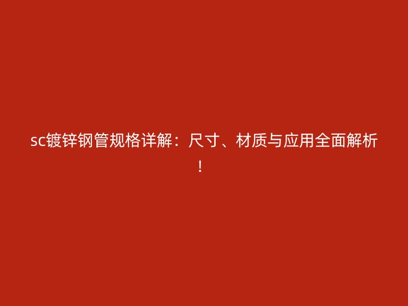 sc鍍鋅鋼管規(guī)格詳解：尺寸、材質(zhì)與應(yīng)用全面解析！