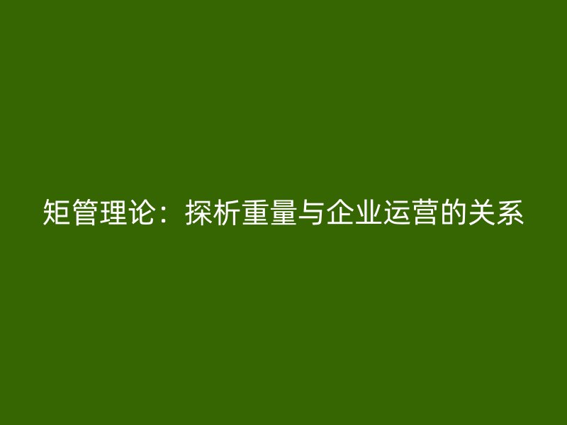 矩管理論：探析重量與企業(yè)運營的關(guān)系