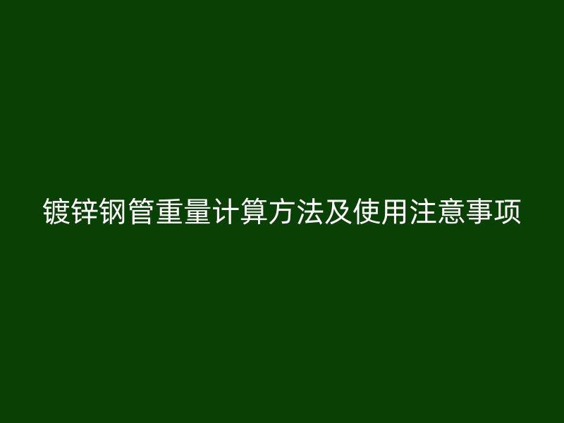 鍍鋅鋼管重量計(jì)算方法及使用注意事項(xiàng)
