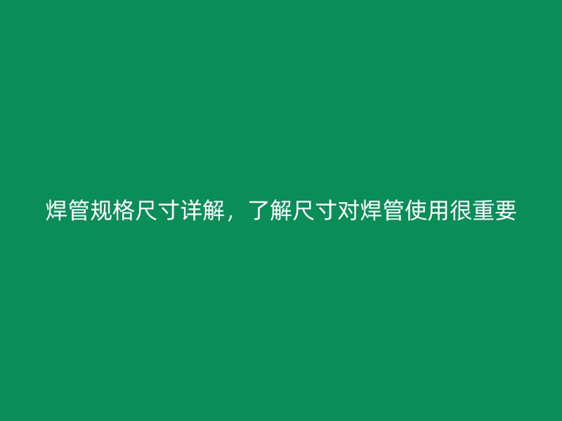 焊管規(guī)格尺寸詳解，了解尺寸對(duì)焊管使用很重要
