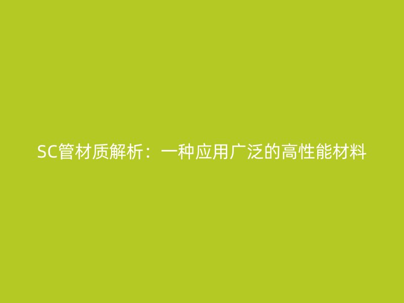 SC管材質解析：一種應用廣泛的高性能材料