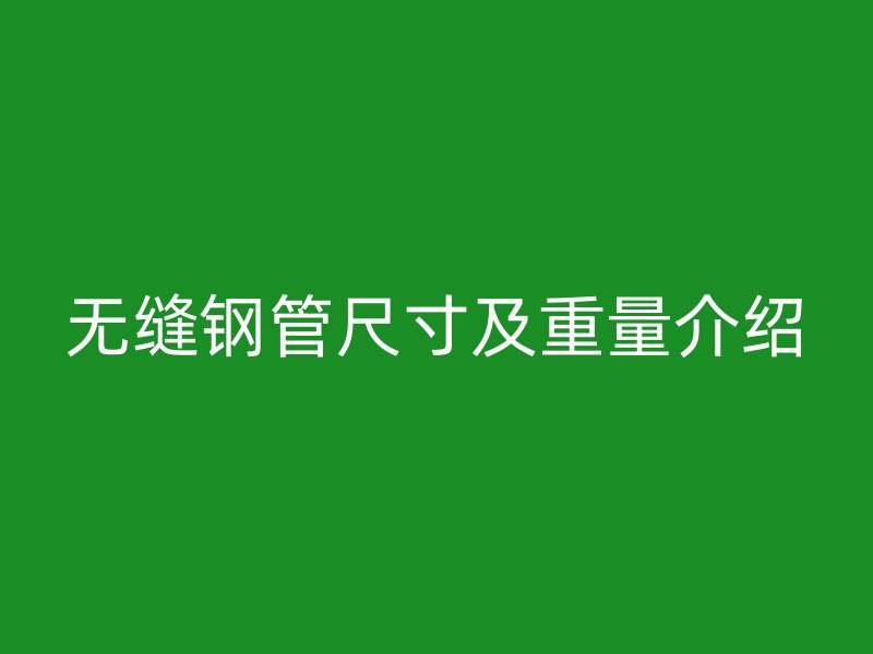 無縫鋼管尺寸及重量介紹