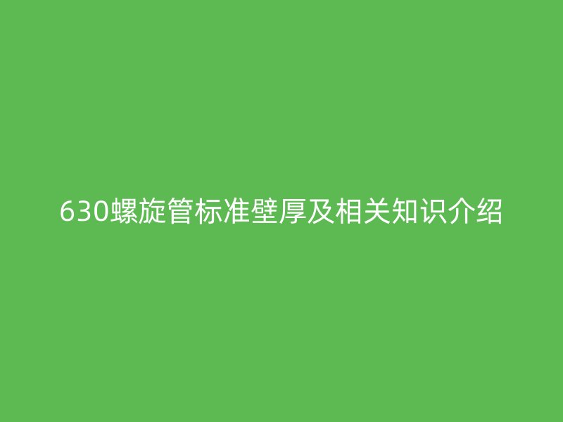 630螺旋管標準壁厚及相關(guān)知識介紹
