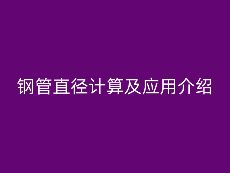 鋼管直徑計算及應用介紹