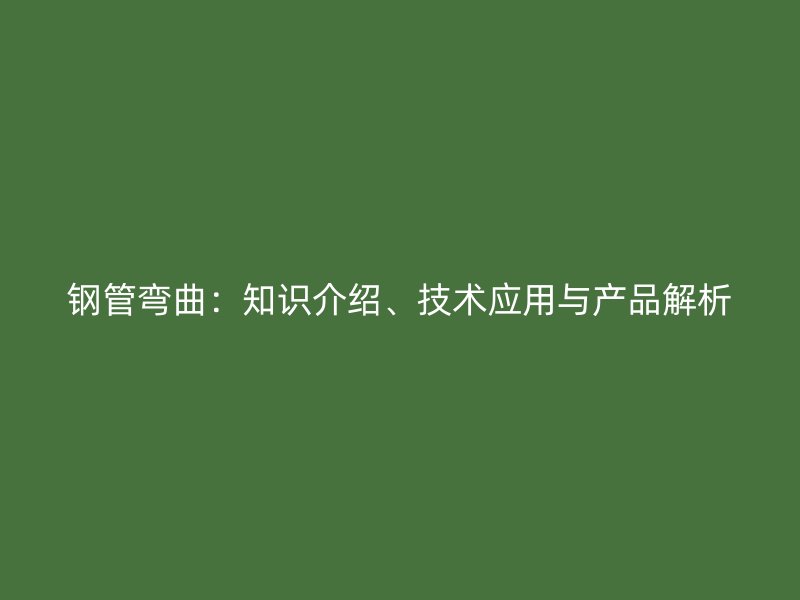 鋼管彎曲：知識介紹、技術應用與產品解析