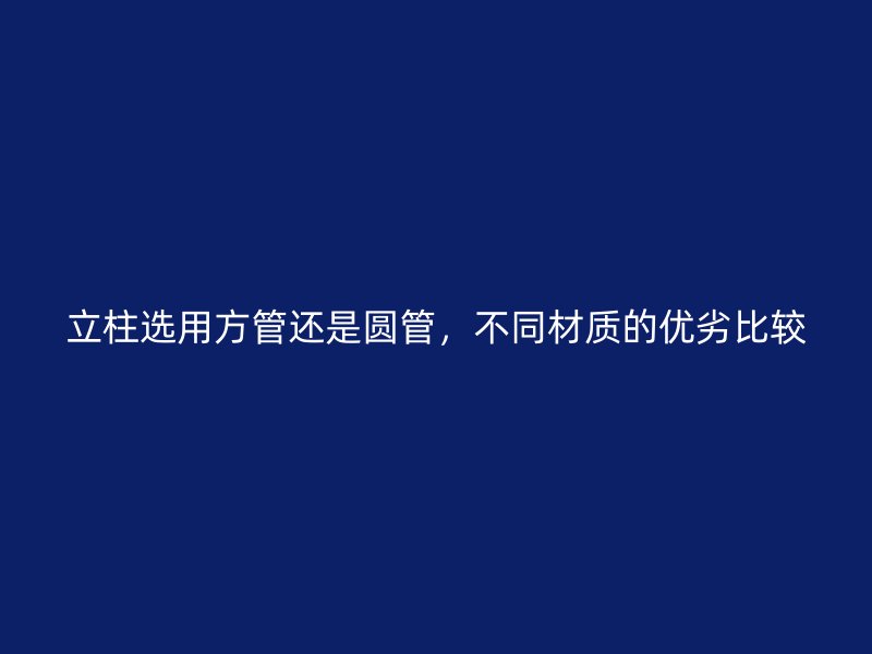 立柱選用方管還是圓管，不同材質的優(yōu)劣比較