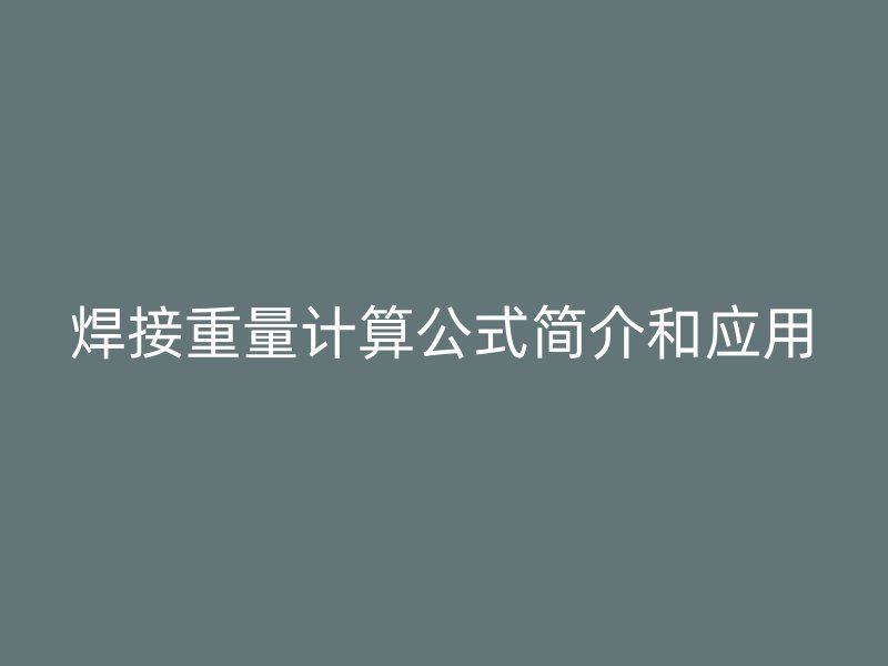 焊接重量計算公式簡介和應(yīng)用