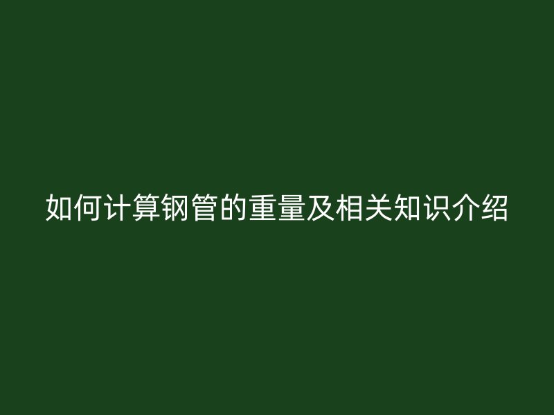 如何計算鋼管的重量及相關知識介紹