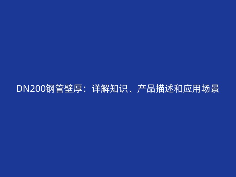 DN200鋼管壁厚：詳解知識(shí)、產(chǎn)品描述和應(yīng)用場(chǎng)景