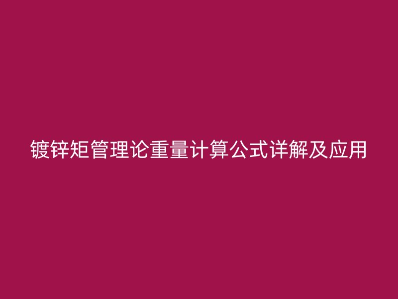鍍鋅矩管理論重量計(jì)算公式詳解及應(yīng)用