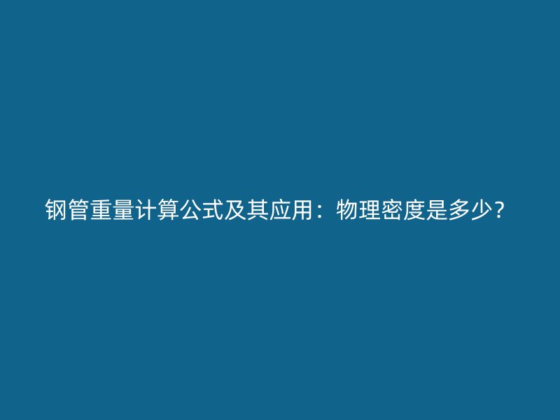 鋼管重量計算公式及其應用：物理密度是多少？