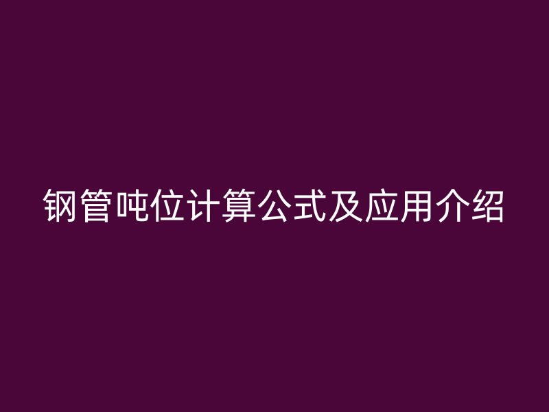 鋼管噸位計(jì)算公式及應(yīng)用介紹