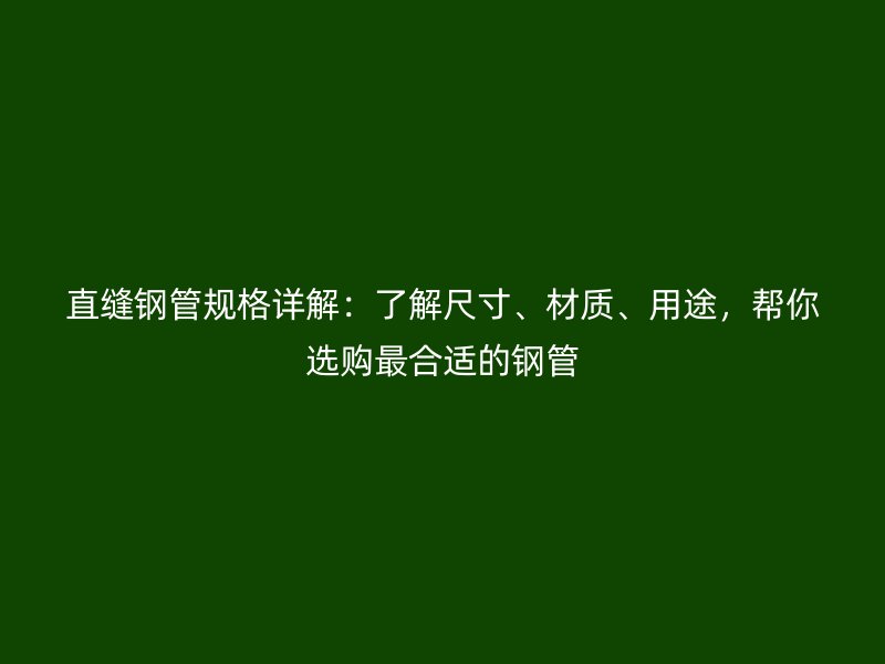 直縫鋼管規(guī)格詳解：了解尺寸、材質(zhì)、用途，幫你選購最合適的鋼管